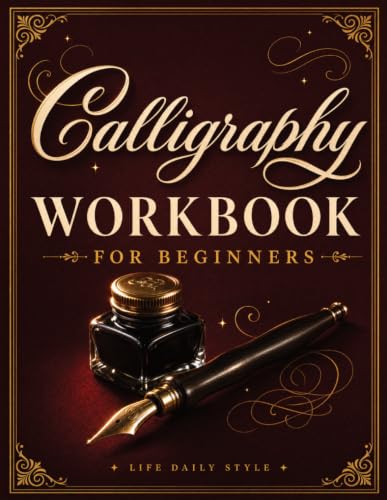 Calligraphy Workbook for Beginners: Modern Handwriting Made Easy - A Beginner's Guide to Mindful Lettering, Turning Your Writing into Art and Celebrating the Elegance of Penmanship