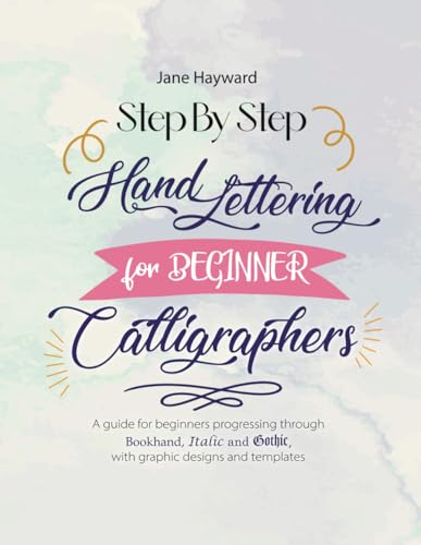Step by Step Hand Lettering for Beginner Calligraphers: A Guide for Beginners Progressing Through Book hand, Italic and Gothic - With Graphic Designs ... Hand Lettering and Calligraphy for Beginners)