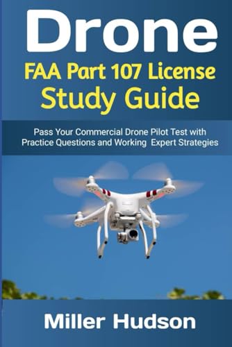 DRONE FAA PART 107 LICENSE STUDY GUIDE: Pass Your Commercial Drone Pilot Test with Practice Questions and Working Expert Strategies.