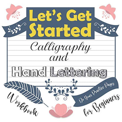 Let's Get Started Calligraphy and Hand Lettering Workbook for Beginners Do Your Practice Pages: Easy Way to Teach Yourself Modern Calligraphy Styles