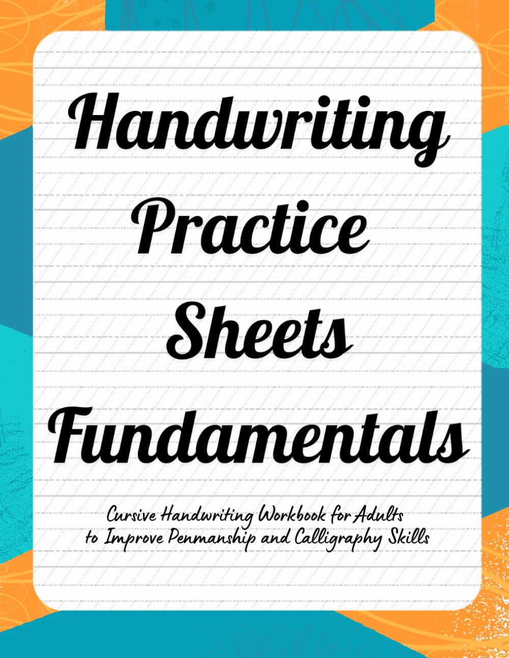 Handwriting Practice Sheets Fundamentals: Cursive Handwriting Workbook for Adults to Improve Penmanship and Calligraphy Skills