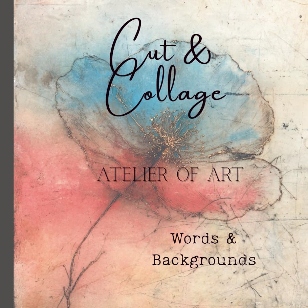 Cut & Collage – Atelier of Art – Words & Backgrounds: Scrapbooking | Journaling | Ephemera | Creative Projects