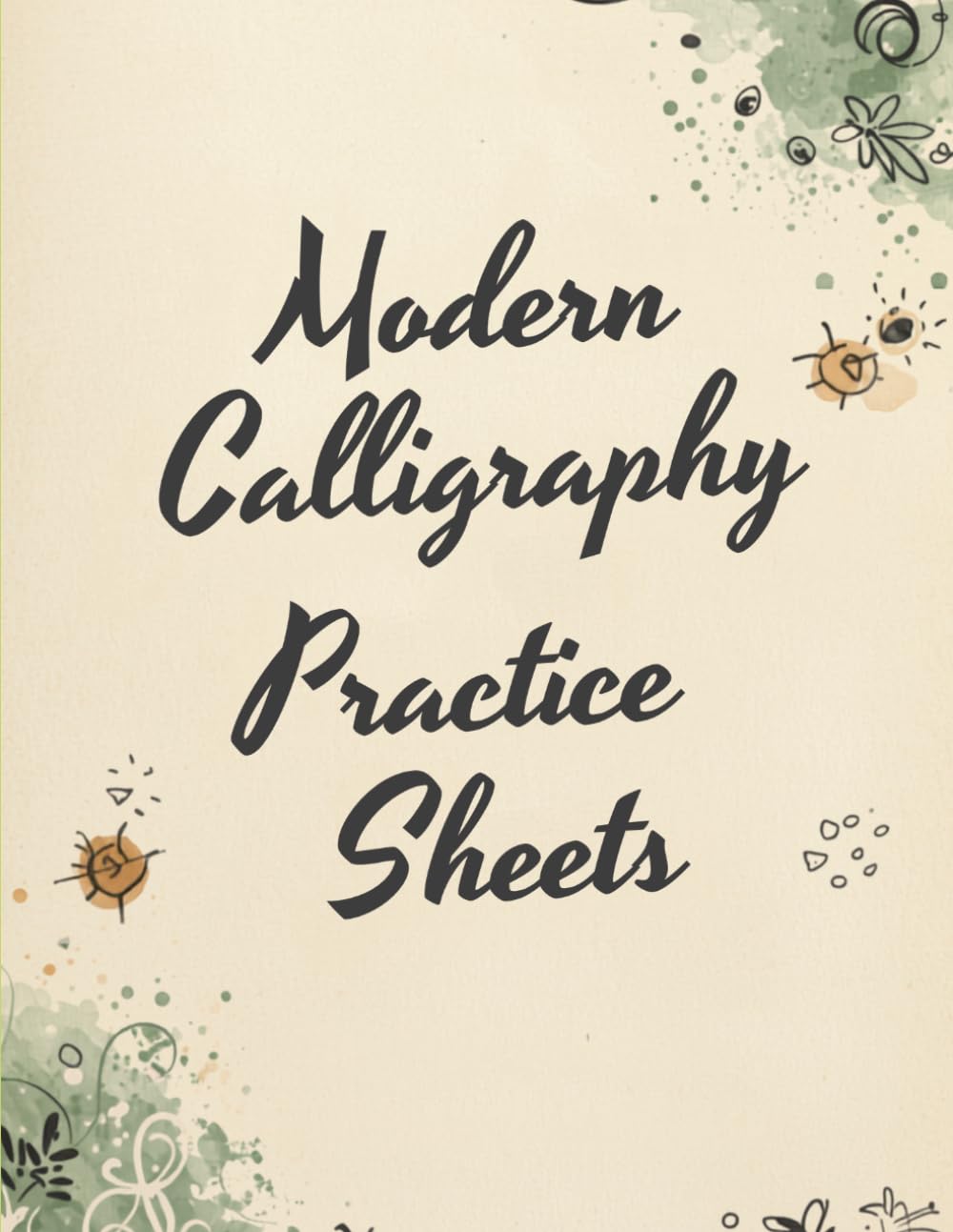 Modern Calligraphy Practice Sheets: Alphabet, Numbers, Words and Hand Lettering Workbook for Beginners